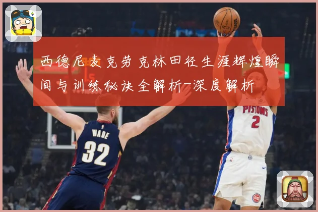 西德尼麦克劳克林田径生涯辉煌瞬间与训练秘诀全解析-深度解析
