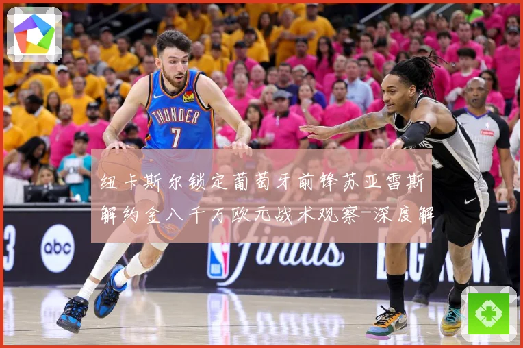 纽卡斯尔锁定葡萄牙前锋苏亚雷斯解约金八千万欧元战术观察-深度解析